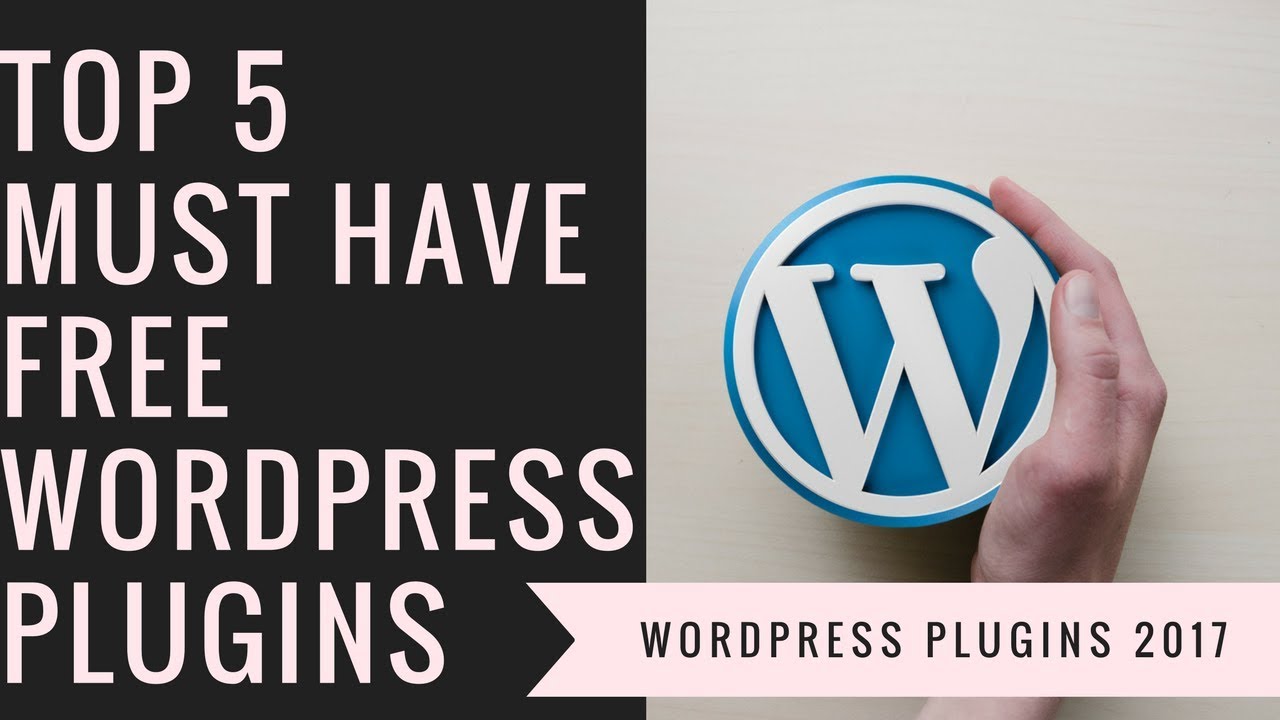 Top 5 Must Have FREE WordPress Plugins 2017