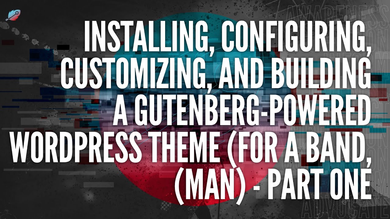 Installing, Configuring, Customizing, and Building A Gutenberg-Powered Wordpress Theme - Part 1
