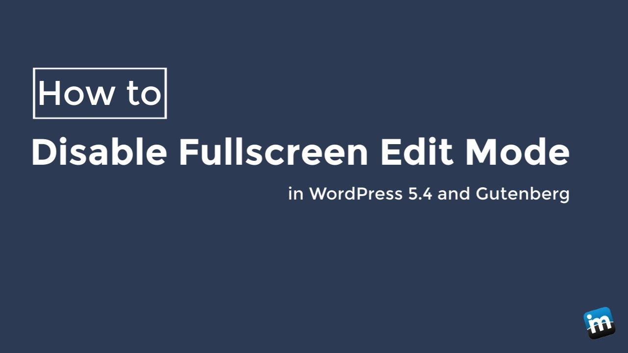Quickly Disable the Fullscreen Edit Mode in WordPress 5.4