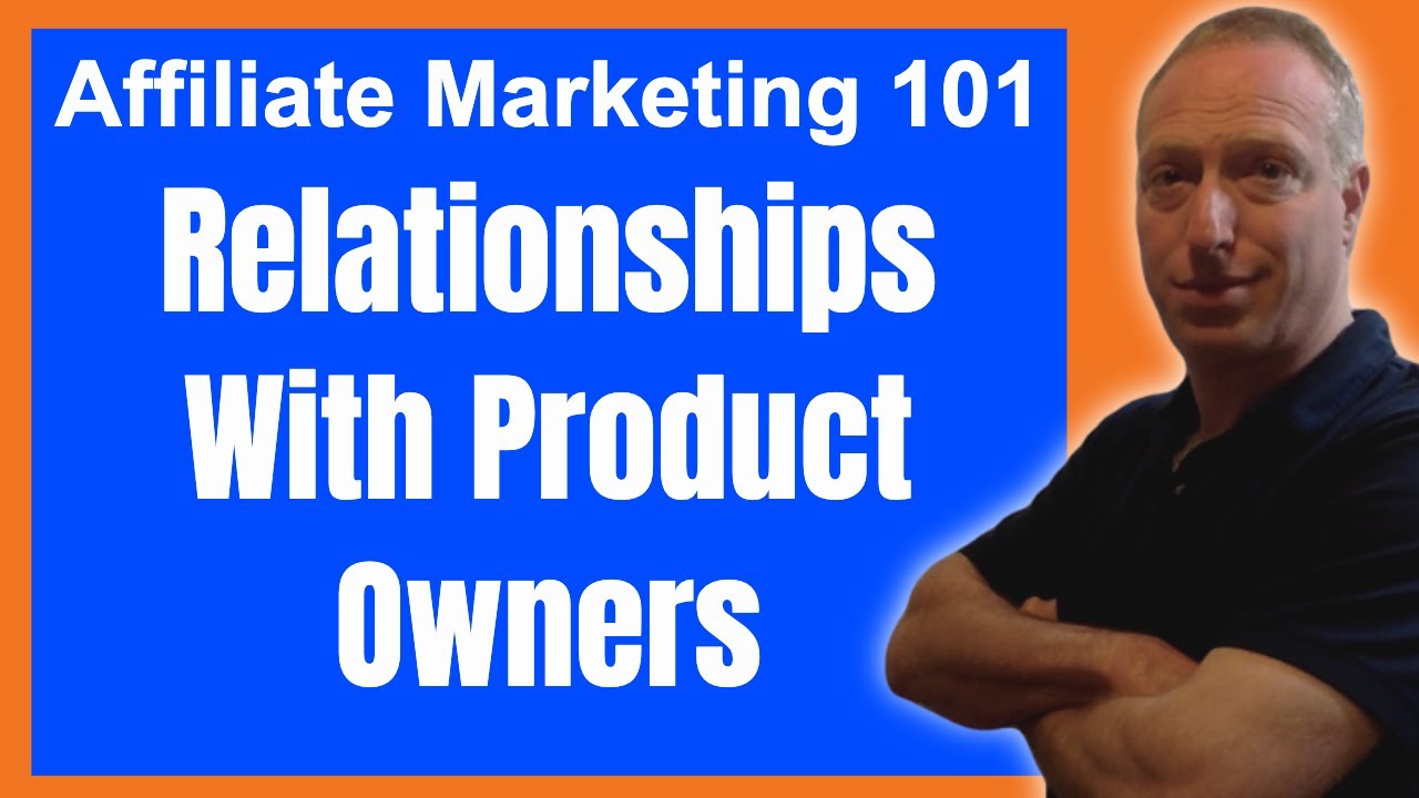 Affiliate Marketing 101: It's All About Relationships With Product Owners