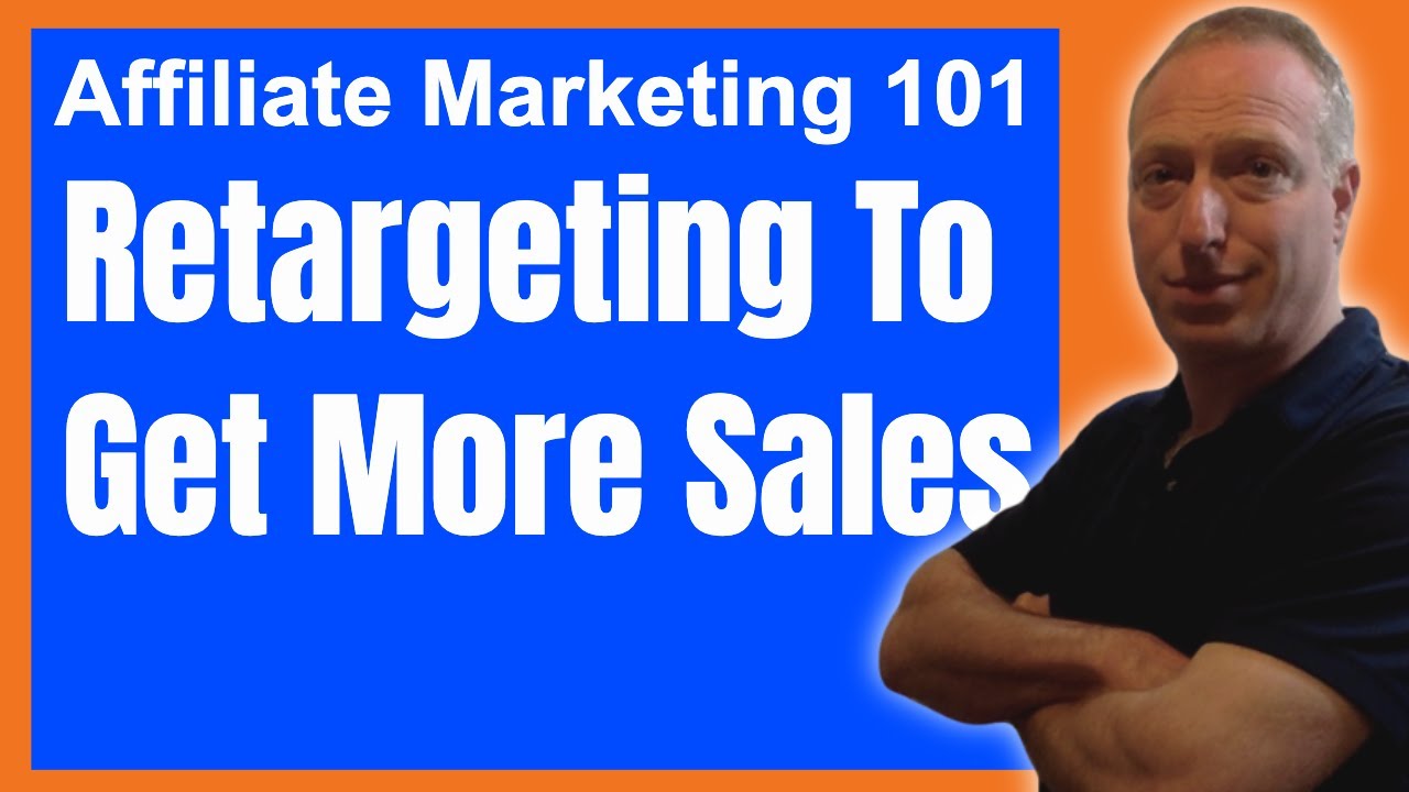 Affiliate Marketing 101: Retargeting To Get More Sales