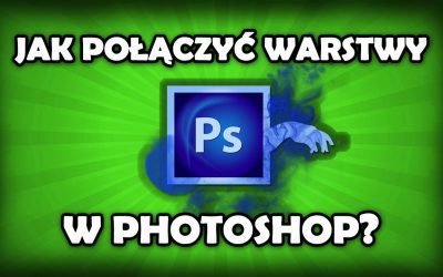 Tutorial Photoshop – Jak połączyć warstwy w Photoshopie?