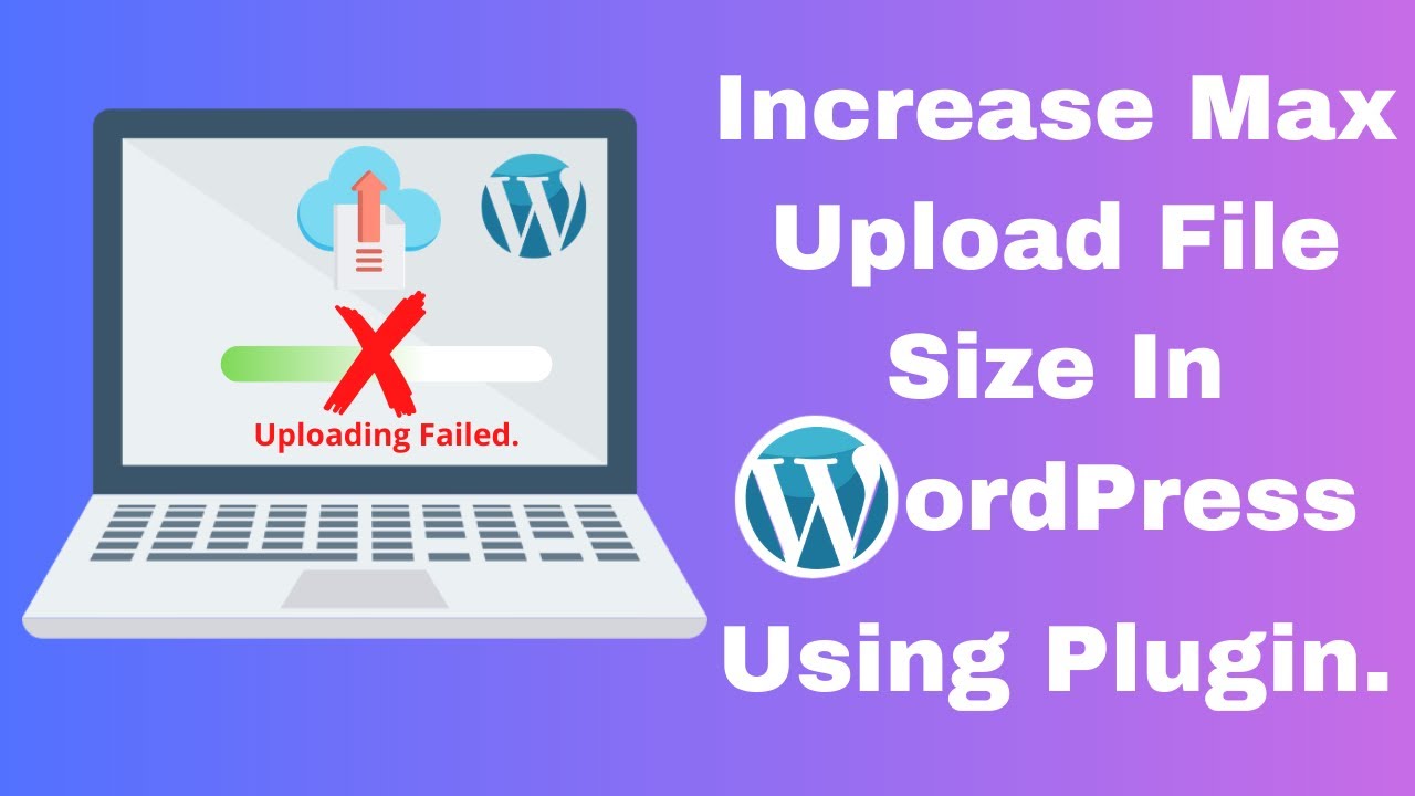 Increase maximum upload file size in WordPress using plugin.