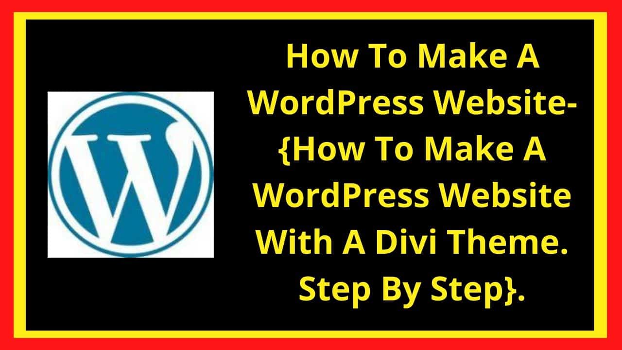 How To Make A WordPress Website- {How To Make A WordPress Website With A Divi Theme. Step By Step}