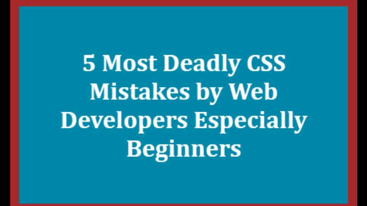 5 Most Deadly CSS Mistakes By Web Developers Especially beginners