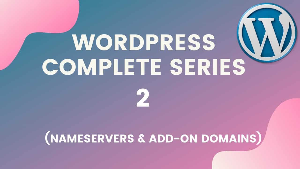 Wordpress tutorial for beginners step by step (Part 2): NameServers and Add-on Domains