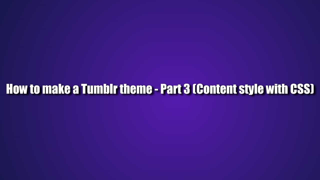 How to make a Tumblr theme - Part 3 (Content style with CSS)