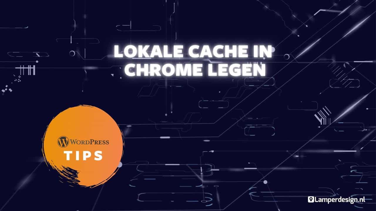 WordPress Tutorial #34: Lokale cache legen in Google Chrome browser - WordPress Tips | Lamper Design