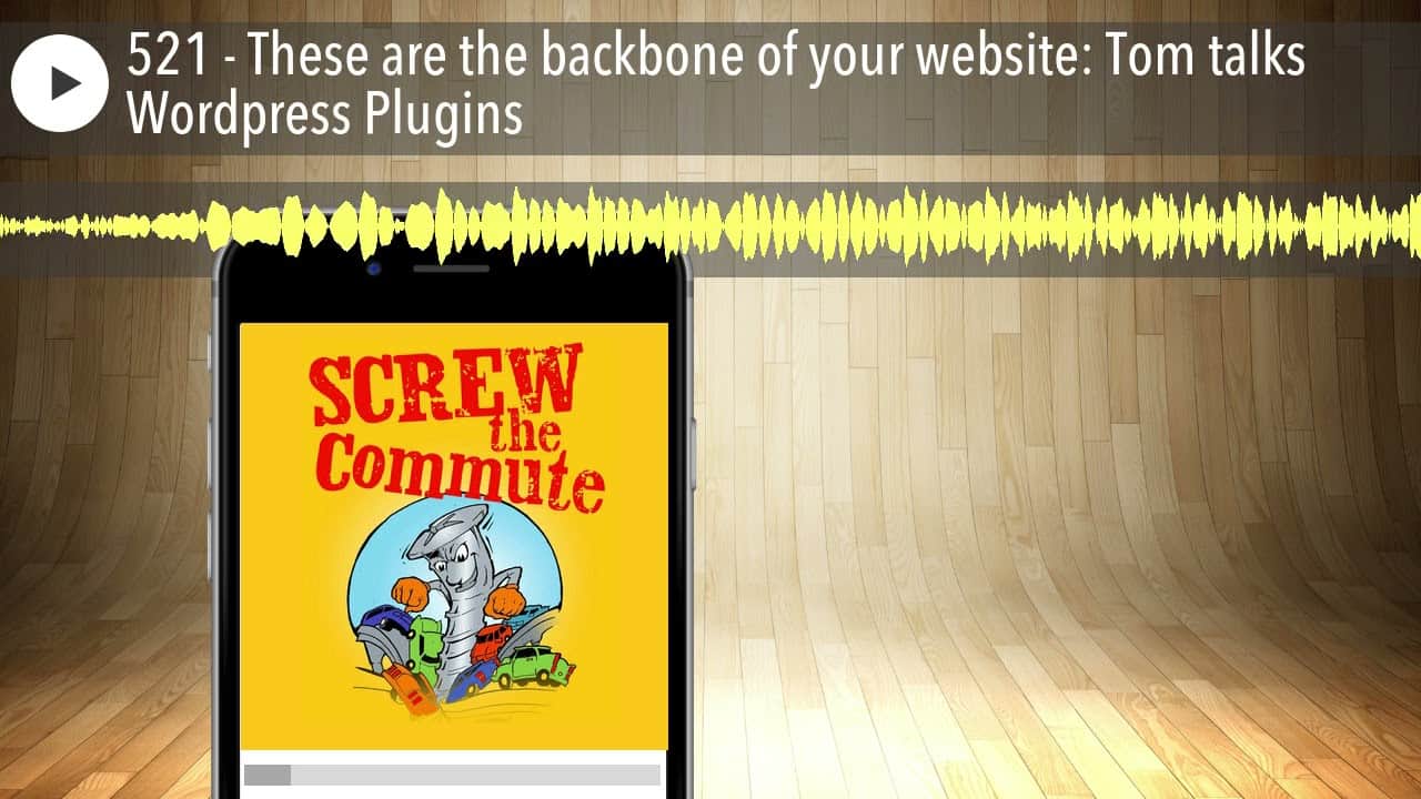 521 - These are the backbone of your website: Tom talks Wordpress Plugins