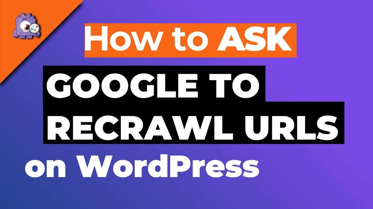 How To Ask Google To Recrawl Urls On WordPress Site