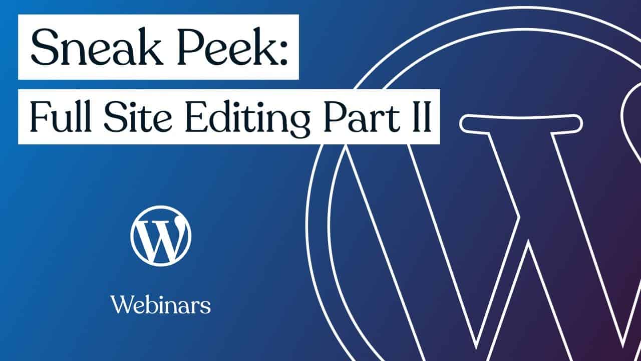 Sneak Peek: Full Site Editing Part II | WordPress.com Webinars