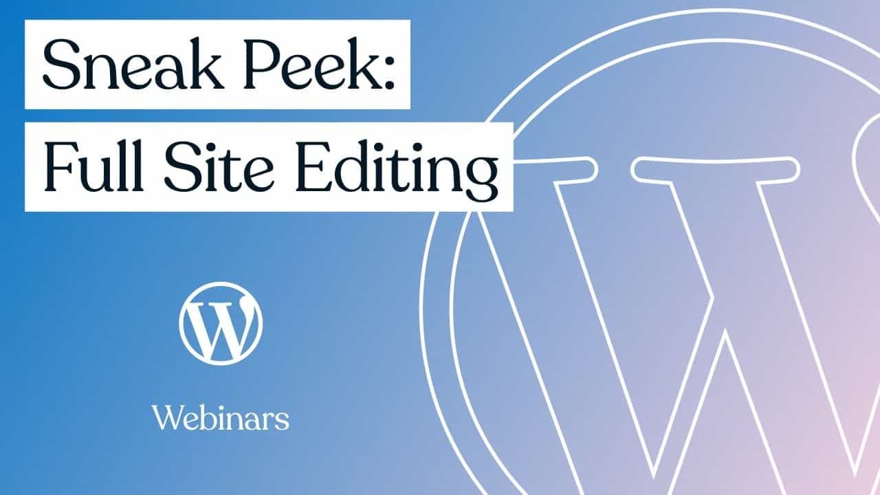 Sneak Peek: Full Site Editing | WordPress.com Webinar