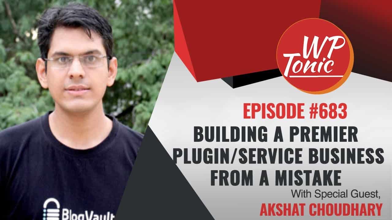 #683 WP-Tonic This Week in WordPress & SaaS With Guest akshat choudhary