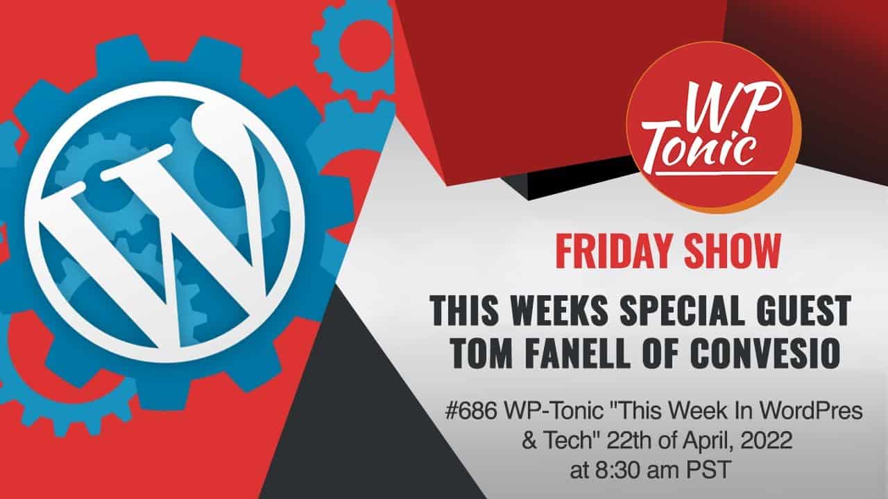 #686 WP-Tonic "This Week In WordPress & Tech" 22th of April, 2022 at 8:30 am PST
