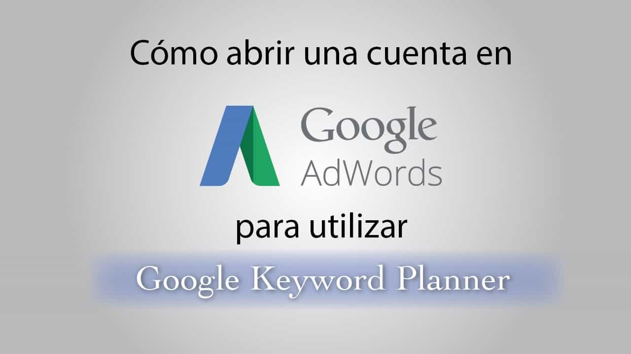 Google Keyword Planner: Tutorial para abrir una cuenta de Adwords.