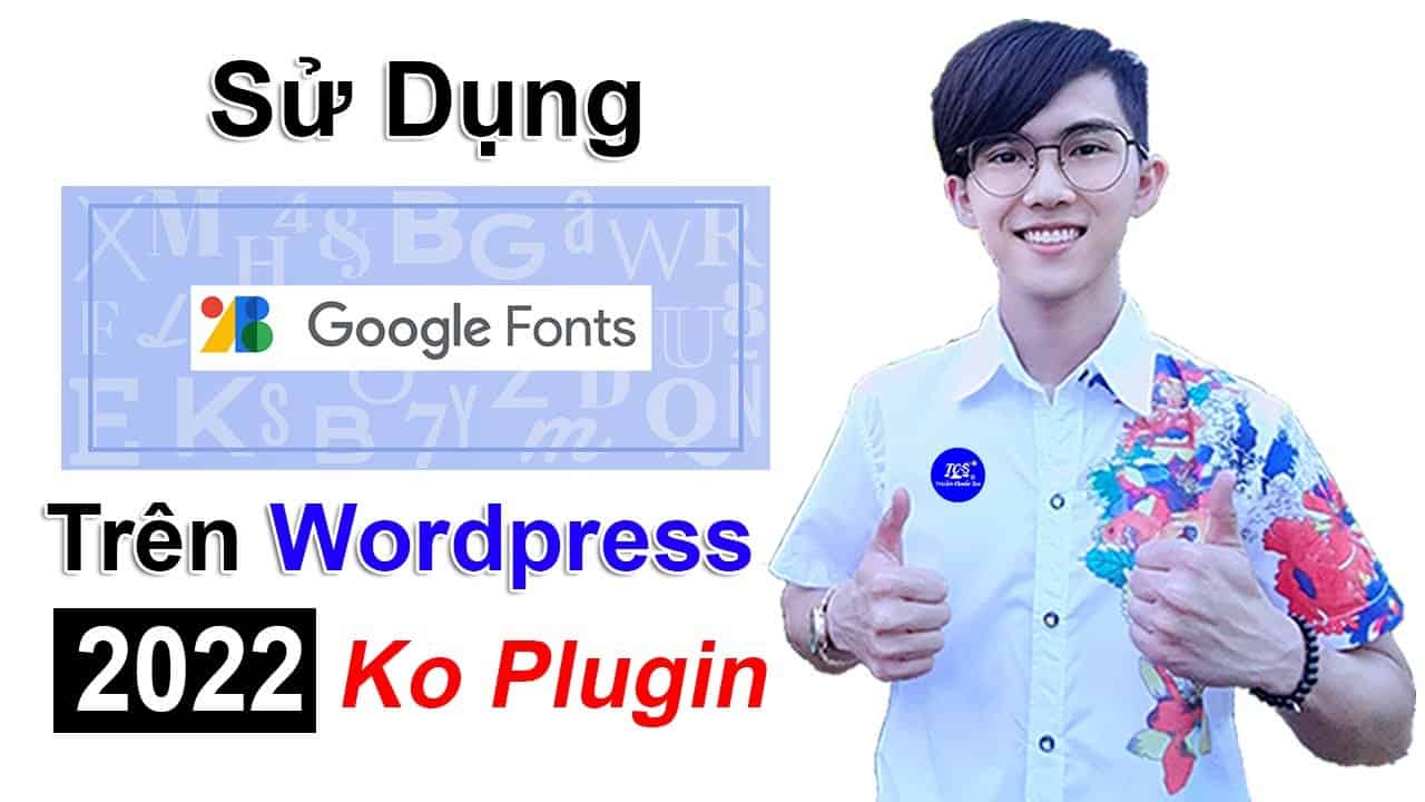 Sử Dụng Google Font Cho Website Wordpress, Không dùng Plugin | Wordpress Việt Nam | Thuận Chuẩn SEO