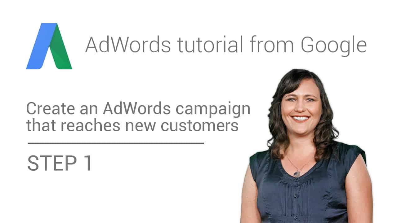 AdWords tutorial from Google - Step 1 : Create an AdWords campaign that reaches new customers