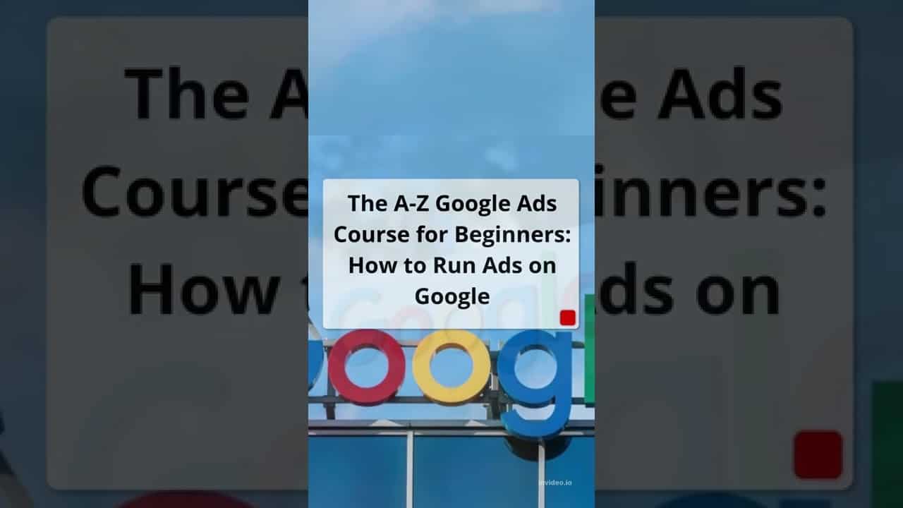 The A-Z Google Ads Course for Beginners: How to Run Ads on Google