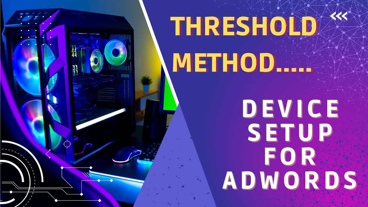 How to Device Setup for AdWords account - Google Ads  threshold Method