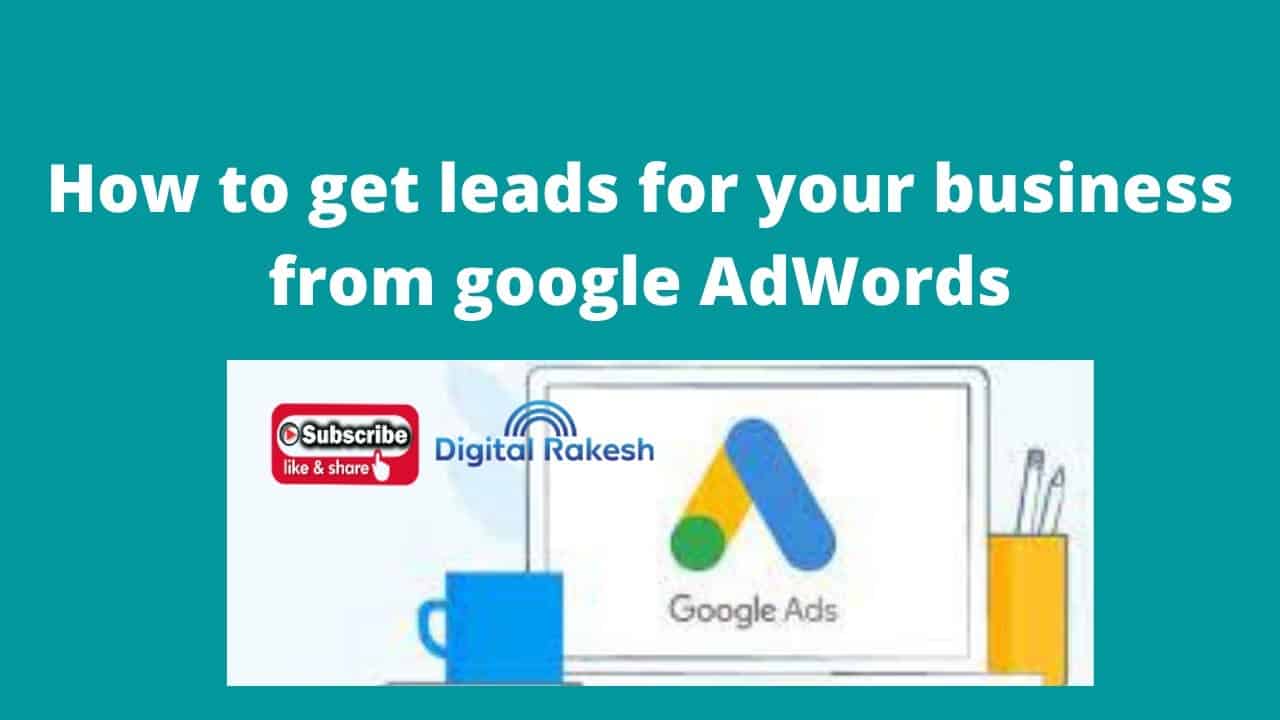 how to get leads for your business from google AdWords - google ads tutorial - Digital Rakesh
