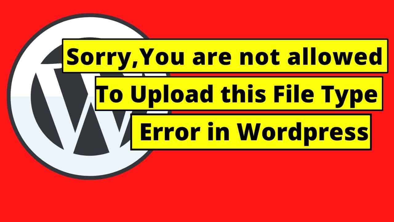 Sorry, you are not allowed to upload this file type Error in Wordpress