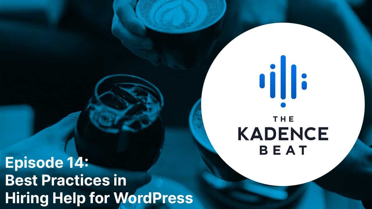 The Kadence Beat Podcast Episide 14: Best Practices in Hiring Help for WordPress
