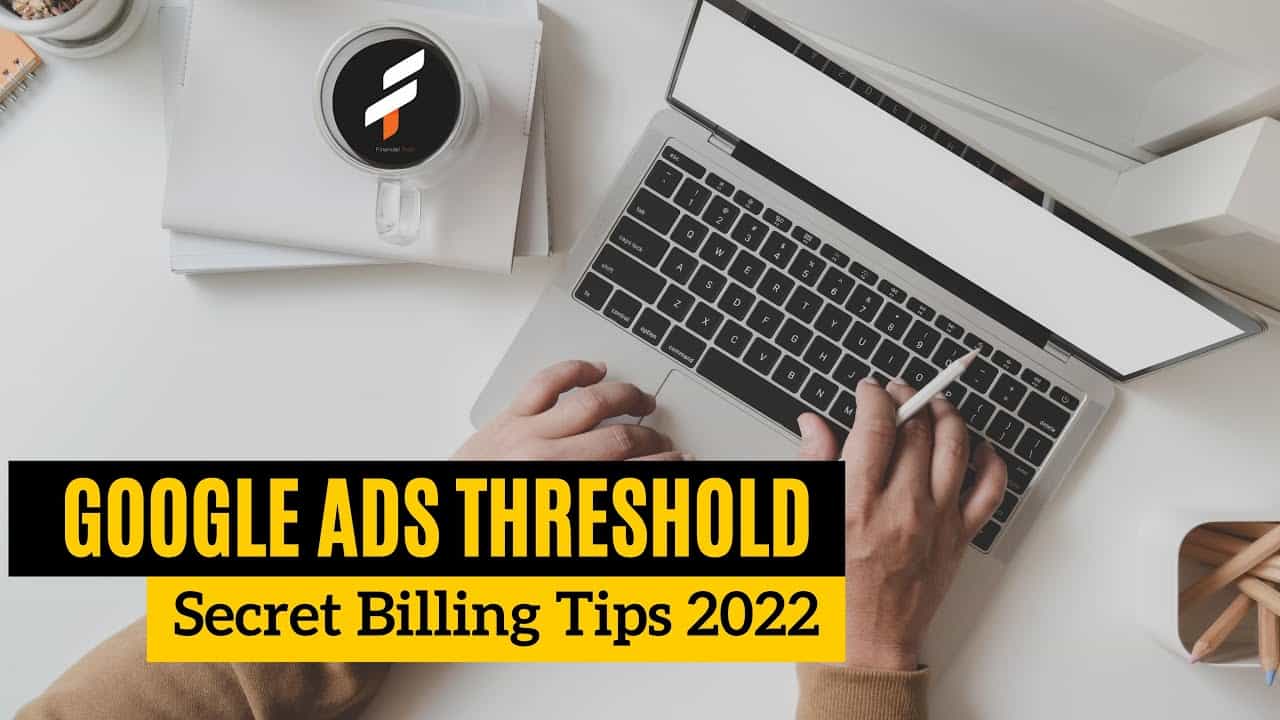 Google ads threshold 2022 :  Secret Billing Tips |