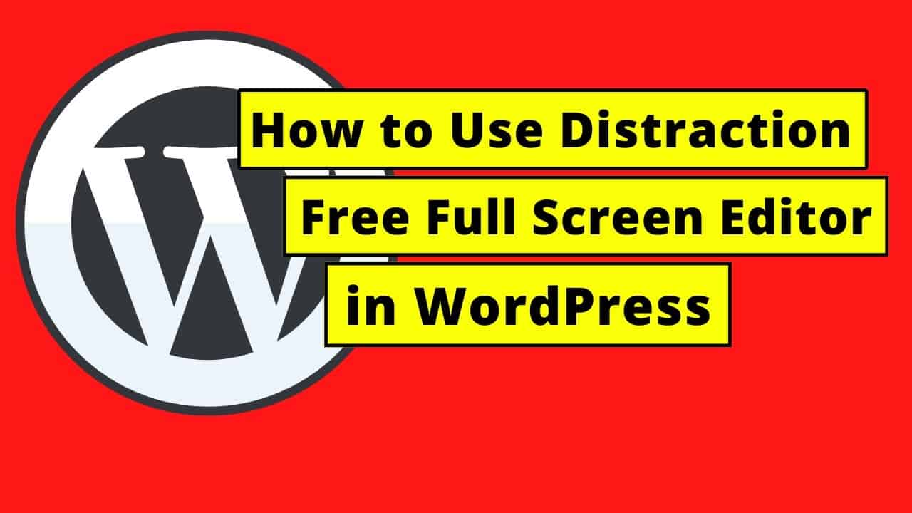 How to Use Distraction Free Full Screen Editor in WordPress