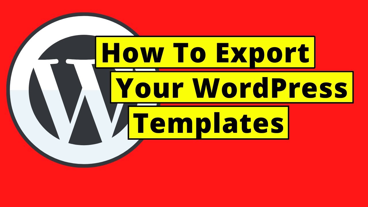 How To Export Your WordPress Templates How To Export Your WordPress Templates