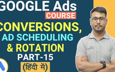 Digital Advertising Tutorials – Google Ads Conversions, Ad Scheduling & Rotation – Explained in Hindi.