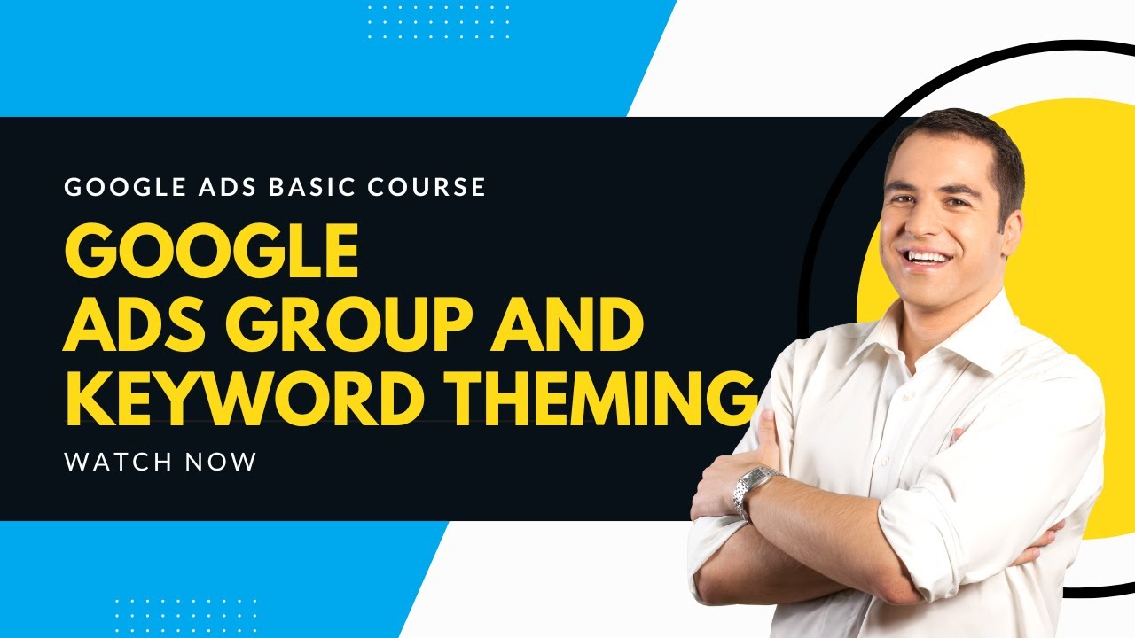 Ads Group and Keyword Theming | learn Google ads Course 2023