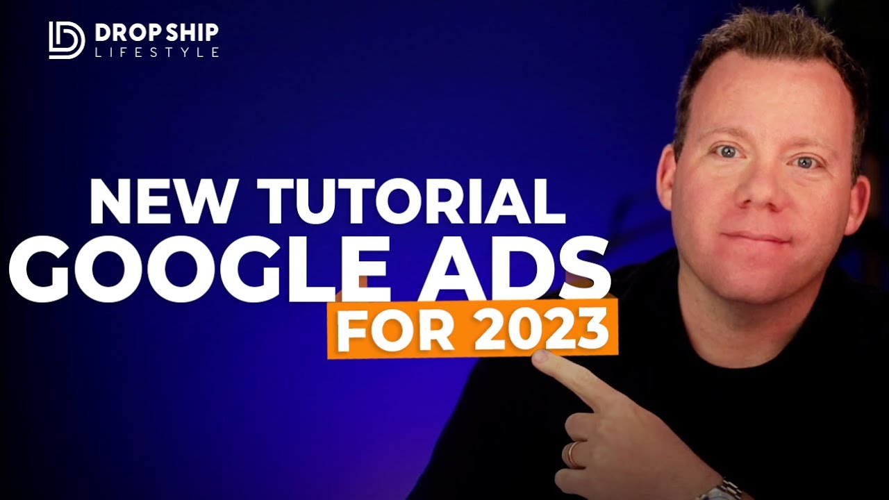 Complete Google Ads Tutorial For 2023
